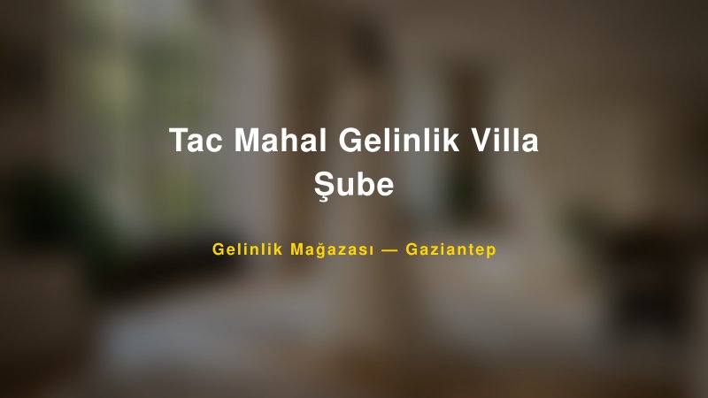 Tac Mahal Gelinlik Villa Şube — Gaziantep Kır Düğünü Mekanı Rehberi