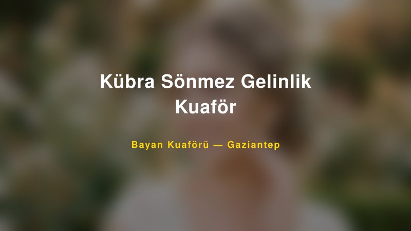 Kübra Sönmez Gelinlik Kuaför — Gaziantep Kır Düğünü Mekanı Rehberi