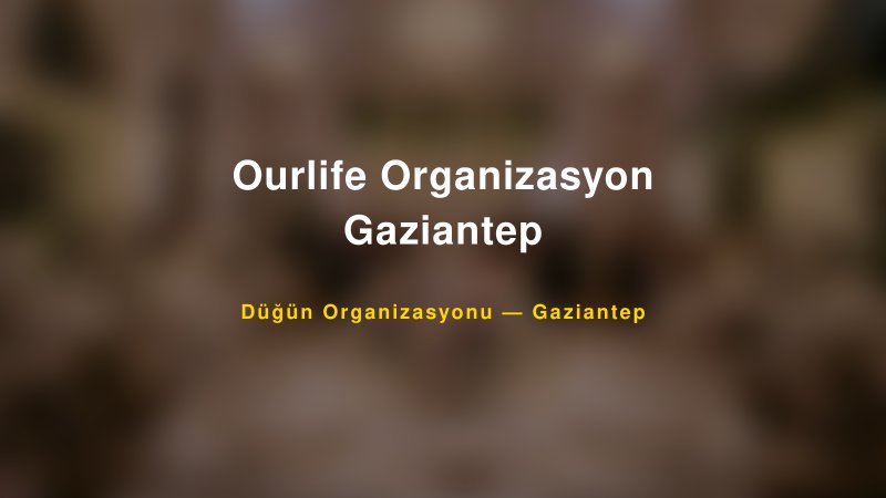 Ourlife Organizasyon Gaziantep — Gaziantep Kır Düğünü Mekanı Rehberi