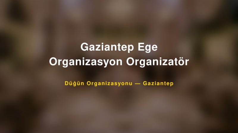 Gaziantep Ege Organizasyon Organizatör — Gaziantep Kır Düğünü Mekanı Rehberi