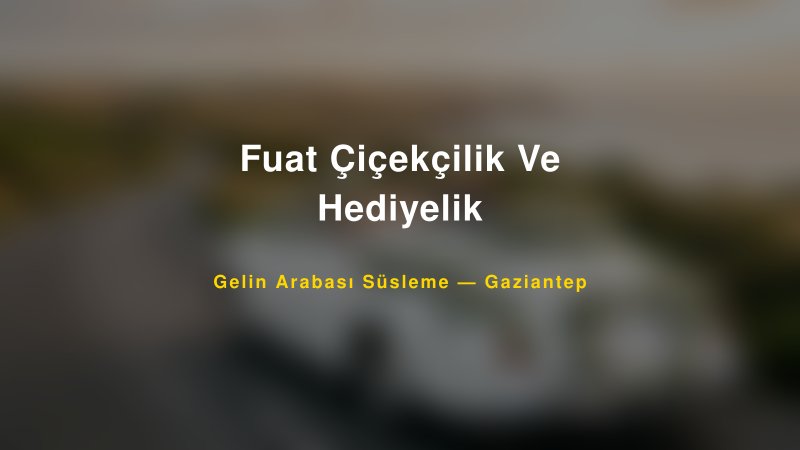 Fuat Çiçekçilik Ve Hediyelik — Gaziantep Kır Düğünü Mekanı Rehberi
