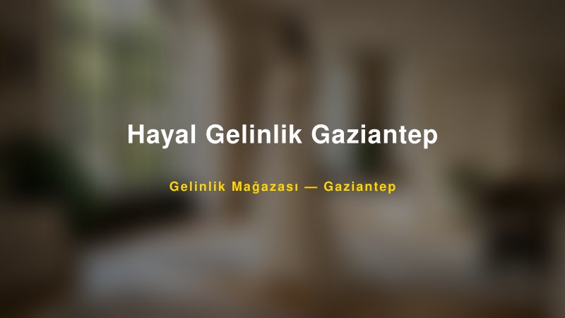 Hayal Gelinlik Gaziantep — Gaziantep Kır Düğünü Mekanı Rehberi
