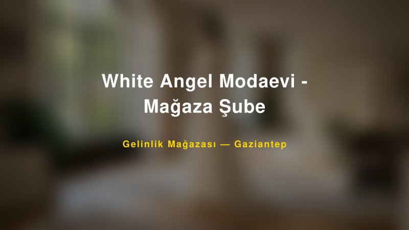 White Angel Modaevi - Mağaza Şube — Gaziantep Kır Düğünü Mekanı Rehberi