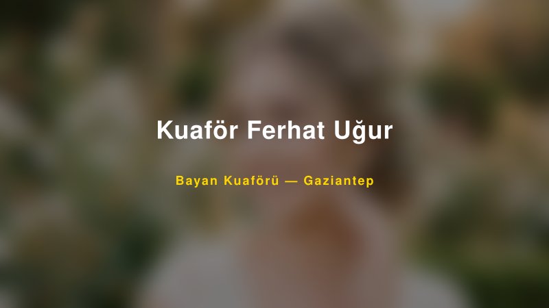 Kuaför Ferhat Uğur — Gaziantep Kır Düğünü Mekanı Rehberi