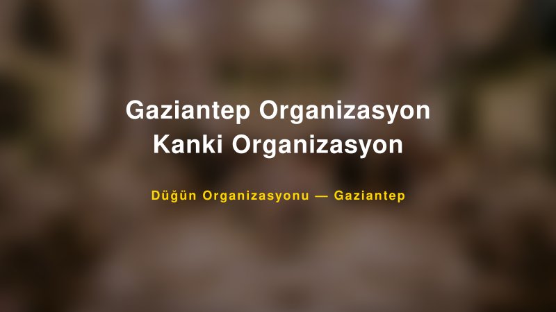 Gaziantep Organizasyon Kanki Organizasyon — Gaziantep Kır Düğünü Mekanı Rehberi
