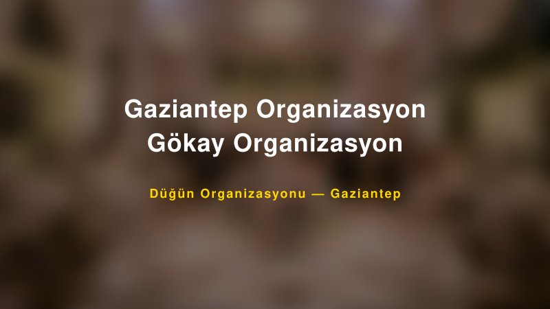 Gaziantep Organizasyon Gökay Organizasyon — Gaziantep Kır Düğünü Mekanı Rehberi