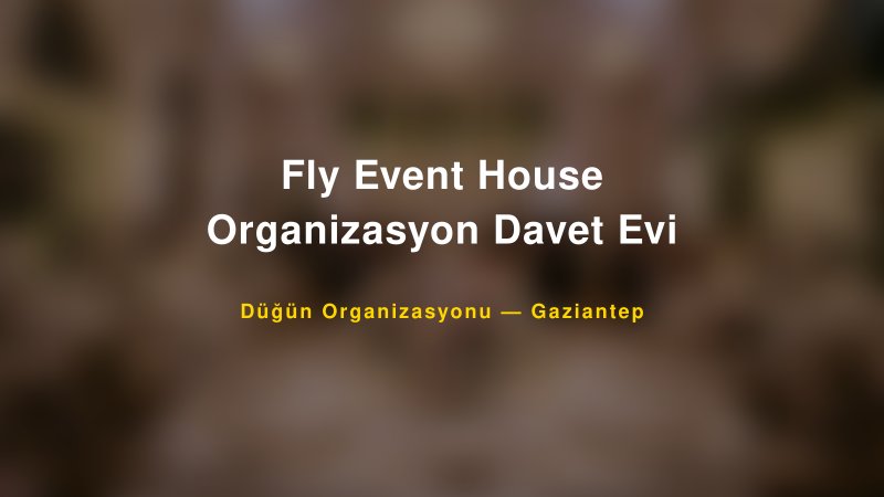 Fly Event House Organizasyon Davet Evi Gaziantep Düğün Organizasyon Firması