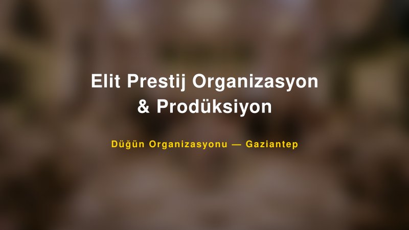 Elit Prestij Organizasyon & Prodüksiyon — Gaziantep Kır Düğünü Mekanı Rehberi