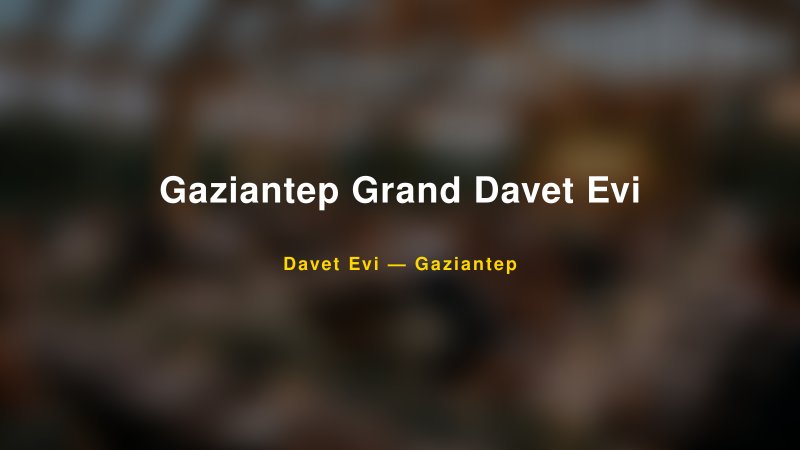 Gaziantep Grand Davet Evi Fiyatları ve Paket Seçenekleri