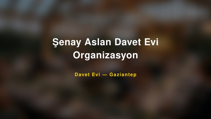 Şenay Aslan Davet Evi Organizasyon Fiyatları ve Paket Seçenekleri — 1