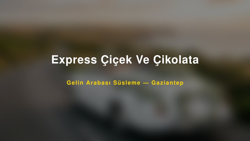Express Çiçek Ve Çikolata Gelin Arabası Süsleme Fiyatları